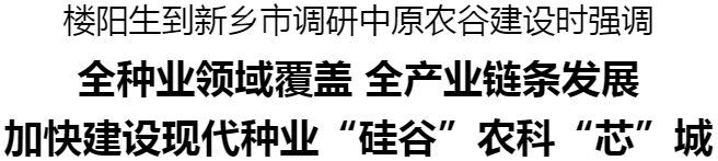 楼阳生到新乡市调研中原农谷建设