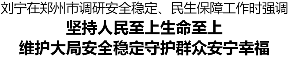 劉寧在鄭州市調(diào)研安全穩(wěn)定、民生保障工作