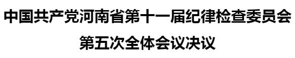 中國(guó)共產(chǎn)黨河南省第十一屆紀(jì)律檢查委員會(huì)第五次全體會(huì)議決議