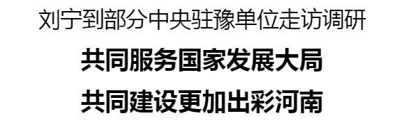 劉寧到部分中央駐豫單位走訪調(diào)研