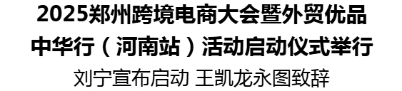2025鄭州跨境電商大會(huì)暨外貿(mào)優(yōu)品中華行（河南站）活動(dòng)啟動(dòng)儀式舉行