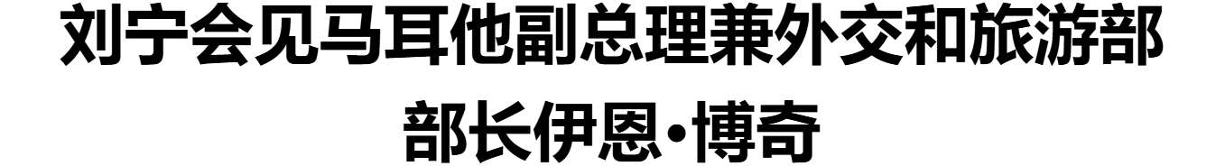 刘宁会见马耳他副总理兼外交和旅游部部长伊恩·博奇