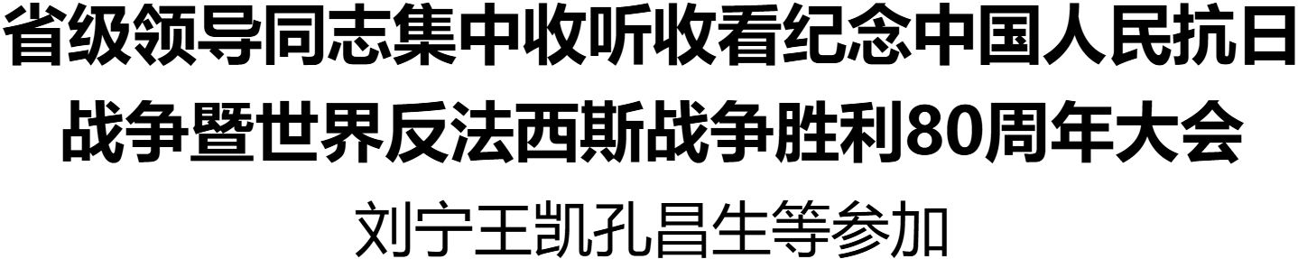 省級領(lǐng)導(dǎo)同志集中收聽收看紀(jì)念中國人民抗日戰(zhàn)爭暨世界反法西斯戰(zhàn)爭勝利80周年大會